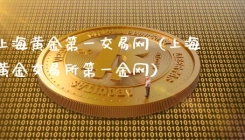 上海黄金第一交易网（上海黄金交易所第一金网）