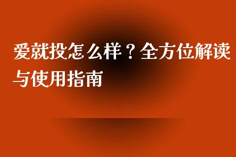 爱就投怎么样？全方位解读与使用指南_https://www.zcsm.com.cn_期货百科_第1张