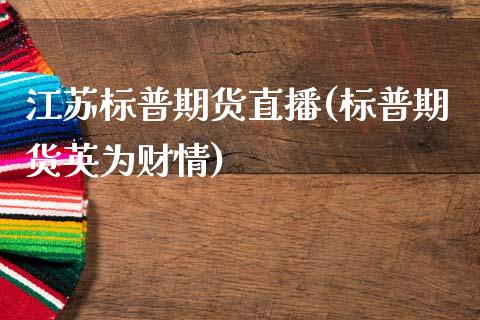 江苏标普期货直播(标普期货英为财情)_https://www.zcsm.com.cn_原油期货_第1张