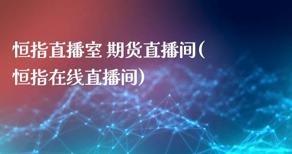 恒指直播室 期货直播间(恒指在线直播间)_https://www.zcsm.com.cn_期货喊单_第1张