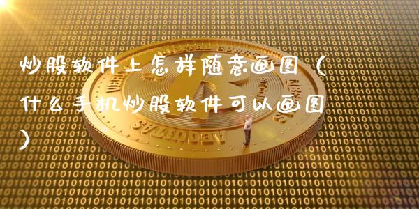 炒股软件上怎样随意画图（什么手机炒股软件可以画图）_https://www.zcsm.com.cn_原油期货_第1张