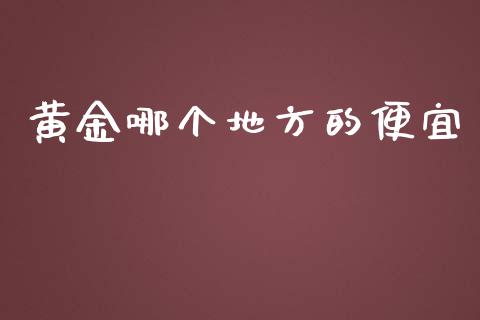 黄金哪个地方的便宜_https://www.zcsm.com.cn_期货喊单_第1张