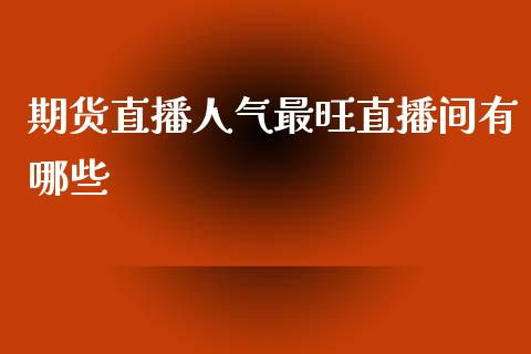 期货直播人气最旺直播间有哪些_https://www.zcsm.com.cn_期货喊单_第1张