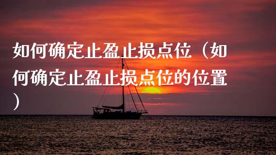 如何确定止盈止损点位（如何确定止盈止损点位的位置）_https://www.zcsm.com.cn_期货交易_第1张