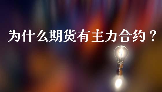 为什么期货有主力合约？_https://www.zcsm.com.cn_期货交易_第1张