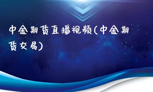 中金期货直播视频(中金期货交易)_https://www.zcsm.com.cn_期货培训_第1张