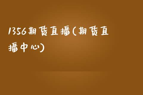 1356期货直播(期货直播中心)_https://www.zcsm.com.cn_期货培训_第1张