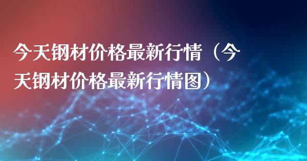 今天钢材价格最新行情(今天钢材价格最新行情图)_期货喊单_第1张_期货百科_期货喊单_期货行情_期货交易_原油期货_期货培训 今天钢材价格最新行情(今天钢材价格最新行情图)_https://www.zcsm.com.cn_期货喊单_第1张