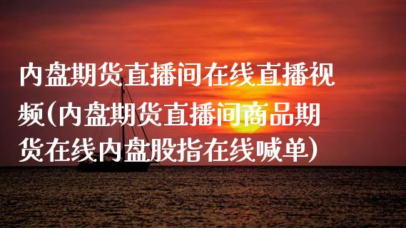 内盘期货直播间在线直播视频(内盘期货直播间商品期货在线内盘股指在线喊单)_https://www.zcsm.com.cn_期货喊单_第1张