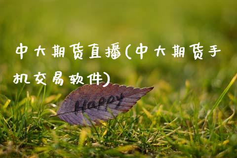 中大期货直播(中大期货手机交易软件)_https://www.zcsm.com.cn_期货百科_第1张