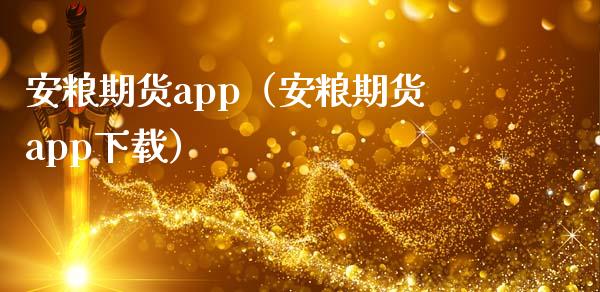 安粮期货app（安粮期货app下载）_https://www.zcsm.com.cn_原油期货_第1张