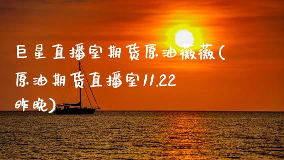 巨星直播室期货原油薇薇(原油期货直播室11.22昨晚)_https://www.zcsm.com.cn_期货百科_第1张