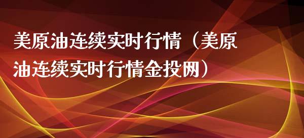 美原油连续实时行情（美原油连续实时行情金投网）_https://www.zcsm.com.cn_原油期货_第1张