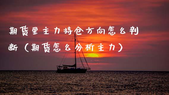 期货里主力持仓方向怎么判断（期货怎么分析主力）_https://www.zcsm.com.cn_期货交易_第1张