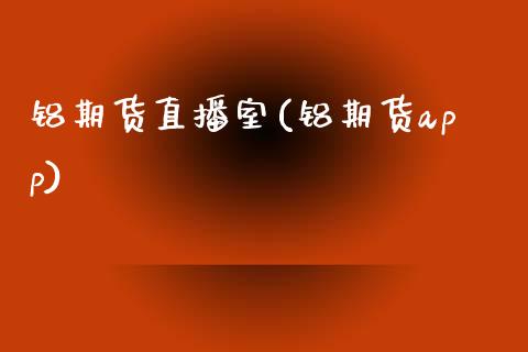铝期货直播室(铝期货app)_https://www.zcsm.com.cn_原油期货_第1张