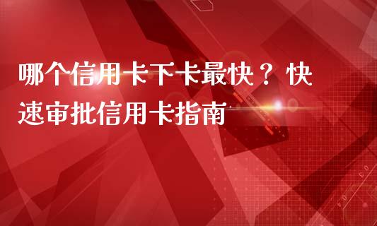 哪个信用卡下卡最快？ 快速审批信用卡指南_https://www.zcsm.com.cn_期货百科_第1张