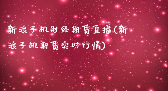 新浪手机财经期货直播(新浪手机期货实时行情)_https://www.zcsm.com.cn_期货百科_第1张