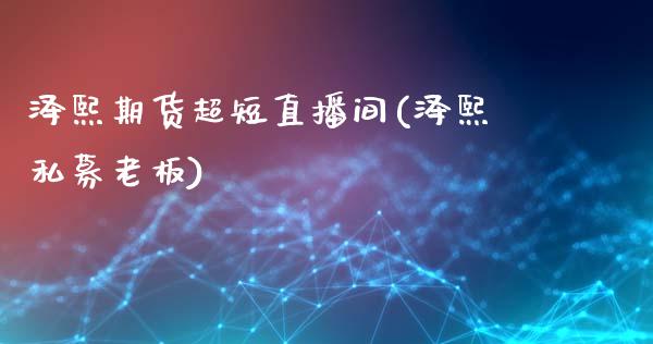 泽熙期货超短直播间(泽熙私募老板)_https://www.zcsm.com.cn_期货喊单_第1张
