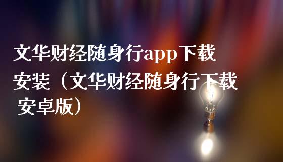 文华财经随身行app下载安装（文华财经随身行下载 安卓版）_https://www.zcsm.com.cn_原油期货_第1张