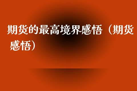期货的最高境界感悟（期货 感悟）_https://www.zcsm.com.cn_期货培训_第1张