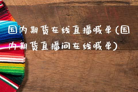 国内期货在线直播喊单(国内期货直播间在线喊单)_https://www.zcsm.com.cn_期货培训_第1张