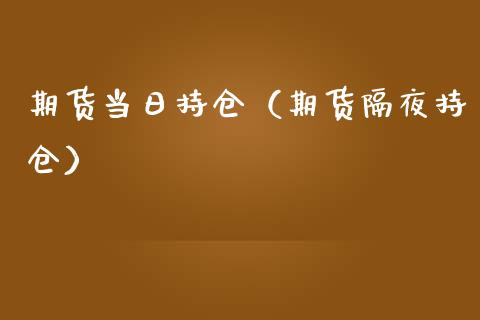 期货当日持仓（期货隔夜持仓）_https://www.zcsm.com.cn_期货交易_第1张