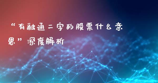 “有融通二字的股票什么意思”深度解析_https://www.zcsm.com.cn_期货行情_第1张