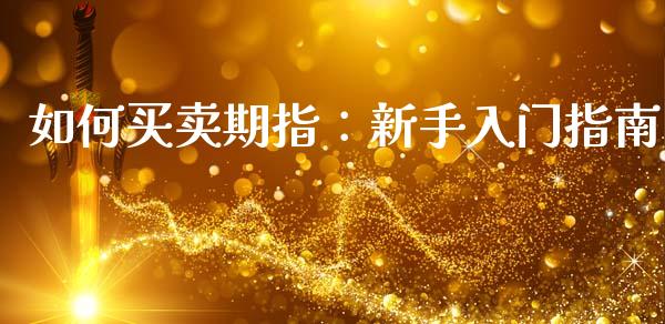 如何买卖期指：新手入门指南_https://www.zcsm.com.cn_原油期货_第1张