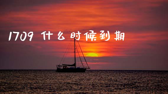 1709 什么时候到期_https://www.zcsm.com.cn_期货行情_第1张