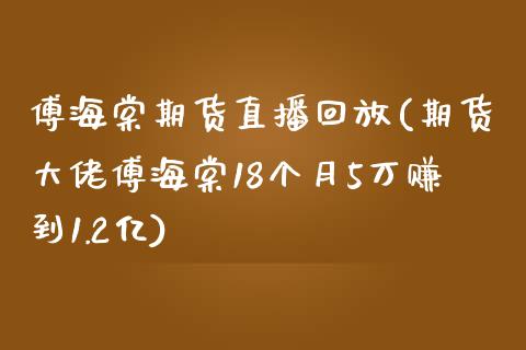 傅海棠期货直播回放(期货大佬傅海棠18个月5万赚到1.2亿)_https://www.zcsm.com.cn_原油期货_第1张