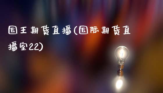 国王期货直播(国际期货直播室22)_https://www.zcsm.com.cn_期货百科_第1张
