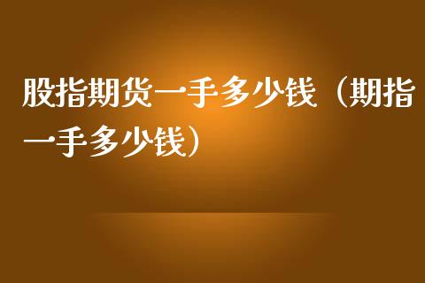 股指期货一手多少钱（期指一手多少钱）_https://www.zcsm.com.cn_原油期货_第1张