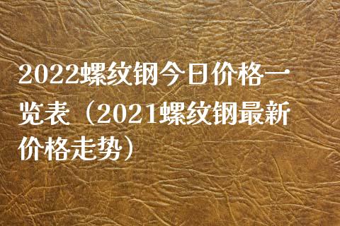 2022螺纹钢今日价格一览表（2021螺纹钢最新价格走势）_https://www.zcsm.com.cn_期货行情_第1张