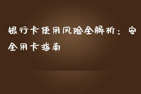 银行卡使用风险全解析：安全用卡指南_https://www.zcsm.com.cn_原油期货_第1张