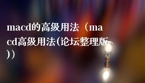 macd的高级用法（macd高级用法(论坛整理版)）_https://www.zcsm.com.cn_期货培训_第1张