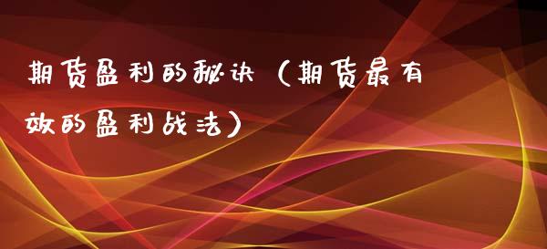 期货盈利的秘诀（期货最有效的盈利战法）_https://www.zcsm.com.cn_期货培训_第1张