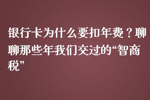 银行卡为什么要扣年费？聊聊那些年我们交过的“智商税”_https://www.zcsm.com.cn_期货交易_第1张