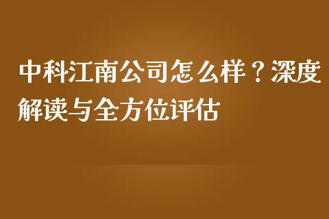 中科江南公司怎么样？深度解读与全方位评估_https://www.zcsm.com.cn_期货喊单_第1张