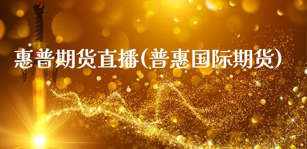 惠普期货直播(普惠国际期货)_https://www.zcsm.com.cn_期货百科_第1张