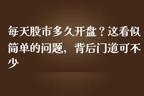 每天股市多久开盘？这看似简单的问题，背后门道可不少_https://www.zcsm.com.cn_期货喊单_第1张