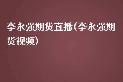 李永强期货直播(李永强期货视频)_https://www.zcsm.com.cn_期货培训_第1张