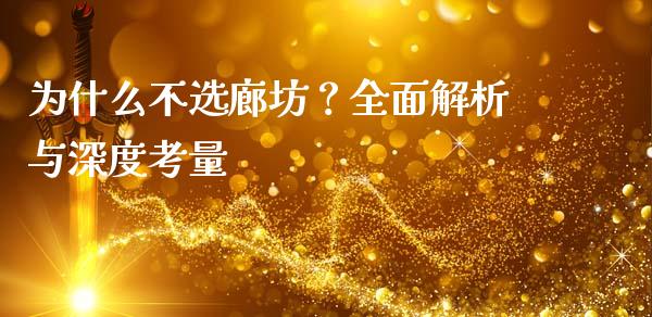 为什么不选廊坊？全面解析与深度考量_https://www.zcsm.com.cn_期货喊单_第1张