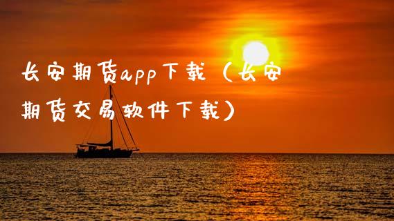 长安期货app下载（长安期货交易软件下载）_https://www.zcsm.com.cn_原油期货_第1张