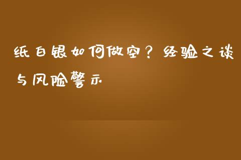 纸白银如何做空？经验之谈与风险警示_https://www.zcsm.com.cn_期货培训_第1张