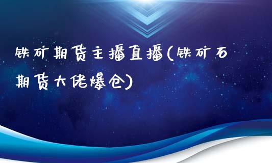 铁矿期货主播直播(铁矿石期货大佬爆仓)_https://www.zcsm.com.cn_原油期货_第1张