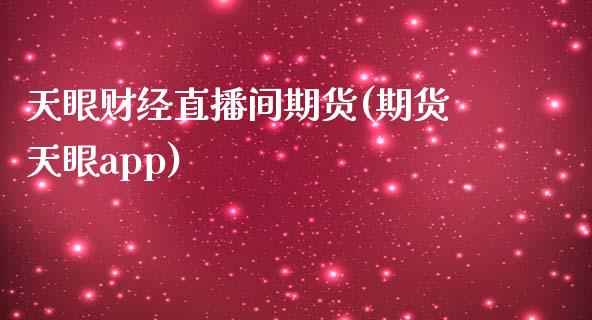 天眼财经直播间期货(期货天眼app)_https://www.zcsm.com.cn_期货培训_第1张