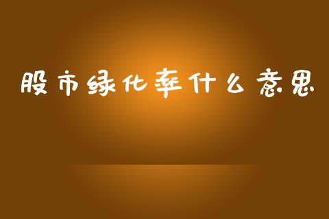 股市绿化率什么意思_期货交易_第1张_期货百科_期货喊单_期货行情_期货交易_原油期货_期货培训 股市绿化率什么意思_https://www.zcsm.com.cn_期货交易_第1张