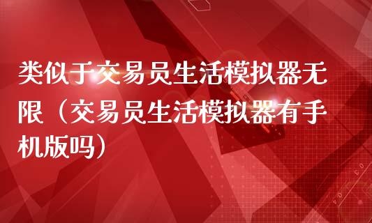 类似于交易员生活模拟器无限（交易员生活模拟器有手机版吗）_https://www.zcsm.com.cn_期货交易_第1张