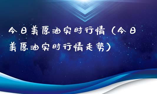 今日美原油实时行情（今日美原油实时行情走势）_https://www.zcsm.com.cn_期货培训_第1张