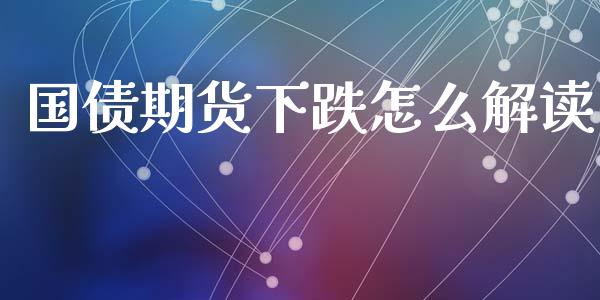 国债期货下跌怎么解读_https://www.zcsm.com.cn_期货培训_第1张